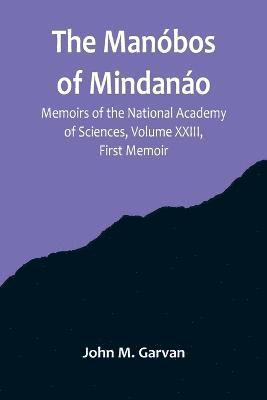 Manóbos of Mindanáo; Memoirs of the National Academy of Sciences, Volume XXIII, First Memoir