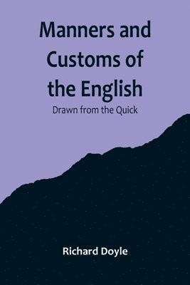 Manners and Customs of the English; Drawn from the Quick 1