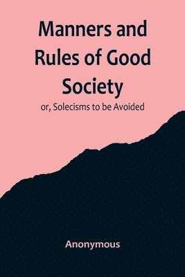 bokomslag Manners and Rules of Good Society; or, Solecisms to be Avoided