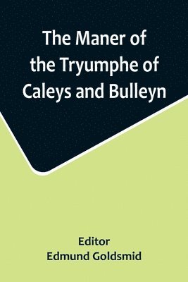 bokomslag The Maner of the Tryumphe of Caleys and Bulleyn and The Noble Tryumphant Coronacyon of Quene Anne, Wyfe unto the Most Noble Kynge Henry VIII