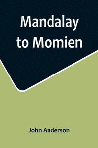bokomslag Mandalay to Momien; A narrative of the two expeditions to western China of 1868 and 1875 under Colonel Edward B. Sladen and Colonel Horace Browne