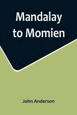 John Anderson - Mandalay to Momien; A narrative of the two expeditions to western China of 1868 and 1875 under Colonel Edward B. Sladen and Colonel Horace Browne, Häftad
