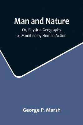 bokomslag Man and Nature; Or, Physical Geography as Modified by Human Action