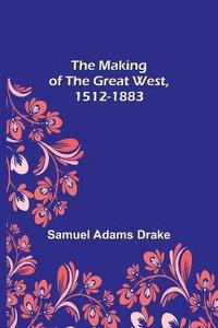 bokomslag Making of the Great West, 1512-1883