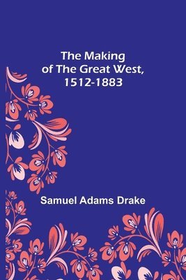 Samuel Adams Drake - Making of the Great West, 1512-1883, Häftad