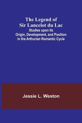 Jessie L Weston, Jessie L. Weston - Legend of Sir Lancelot du Lac; Studies upon its Origin, Development, and Position in the Arthurian Romantic Cycle, Häftad