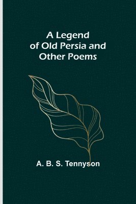 bokomslag A Legend of Old Persia and Other Poems