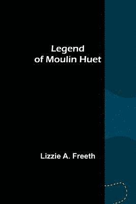 Legend of Moulin Huet