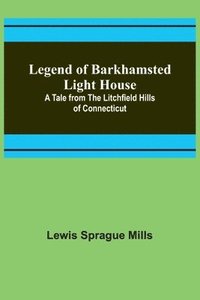 bokomslag Legend of Barkhamsted Light House; A Tale from the Litchfield Hills of Connecticut