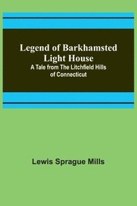 bokomslag Legend of Barkhamsted Light House; A Tale from the Litchfield Hills of Connecticut