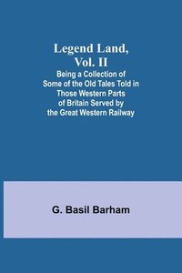 bokomslag Legend Land, Vol. II; Being a Collection of Some of the Old Tales Told in Those Western Parts of Britain Served by the Great Western Railway