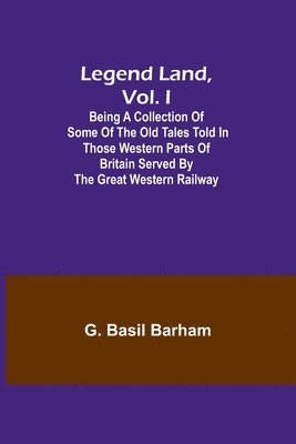 bokomslag Legend Land, Vol. I; Being a Collection of Some of the Old Tales Told in Those Western Parts of Britain Served by the Great Western Railway