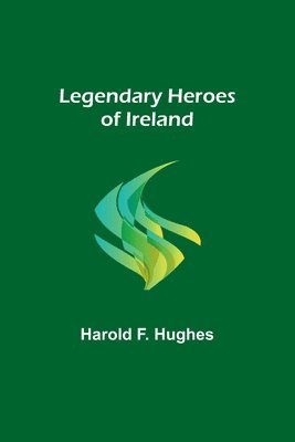 bokomslag Legendary Heroes of Ireland