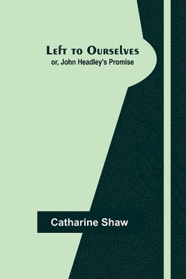 Catharine Shaw - Left to Ourselves; or, John Headley's Promise, Häftad
