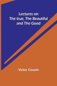 bokomslag Lectures on the true, the beautiful and the good