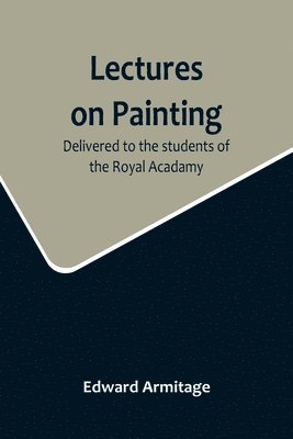 bokomslag Lectures on Painting; Delivered to the students of the Royal Acadamy