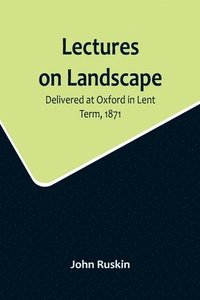 bokomslag Lectures on Landscape; Delivered at Oxford in Lent Term, 1871