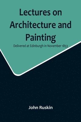 bokomslag Lectures on Architecture and Painting, Delivered at Edinburgh in November 1853