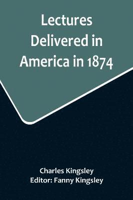 Lectures Delivered in America in 1874 1