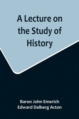 A Lecture on the Study of History 1
