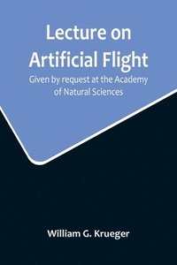 bokomslag Lecture on Artificial Flight; Given by request at the Academy of Natural Sciences