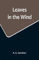 A G Gardiner, A. G. Gardiner - Leaves in the Wind, Häftad