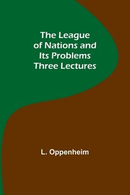 L Oppenheim, L. Oppenheim - League of Nations and Its Problems, Häftad