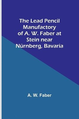 The Lead Pencil Manufactory of A. W. Faber at Stein near Nrnberg, Bavaria 1