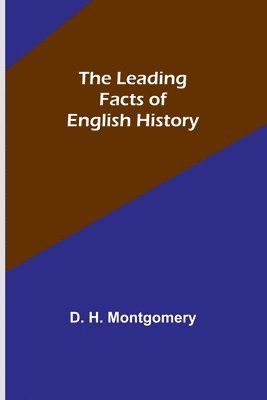 D H Montgomery, D. H. Montgomery - Leading Facts of English History, Häftad