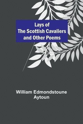 bokomslag Lays of the Scottish Cavaliers and Other Poems