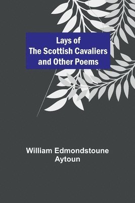 Lays of the Scottish Cavaliers and Other Poems 1