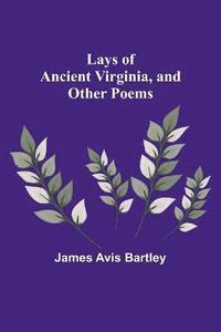 bokomslag Lays of Ancient Virginia, and Other Poems