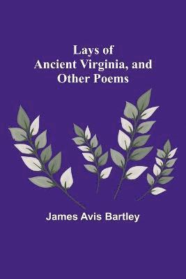 Lays of Ancient Virginia, and Other Poems 1