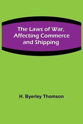 The Laws of War, Affecting Commerce and Shipping 1