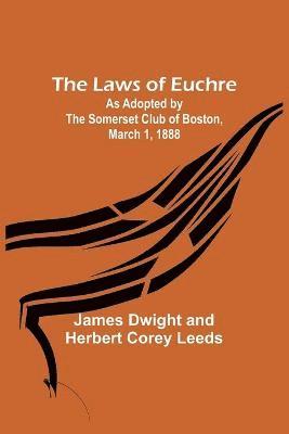 bokomslag The Laws of Euchre; As adopted by the Somerset Club of Boston, March 1, 1888