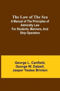 bokomslag The Law of the Sea; A manual of the principles of admiralty law for students, mariners, and ship operators