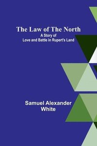 bokomslag Law of the North; A Story of Love and Battle in Rupert's Land