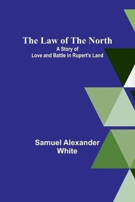bokomslag Law of the North; A Story of Love and Battle in Rupert's Land