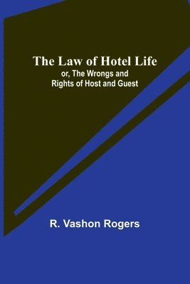 R Vashon Rogers, R. Vashon Rogers - Law of Hotel Life; or, the Wrongs and Rights of Host and Guest, Häftad