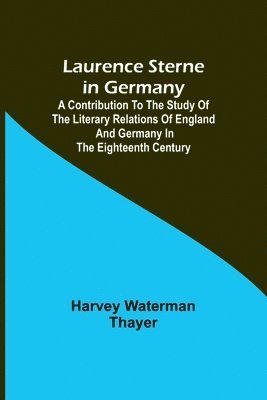 bokomslag Laurence Sterne in Germany; A Contribution to the Study of the Literary Relations of England and Germany in the Eighteenth Century