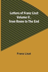 bokomslag Letters of Franz Liszt Volume II, from Rome to the End