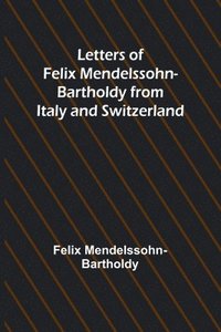 bokomslag Letters of Felix Mendelssohn Bartholdy from Italy and Switzerland