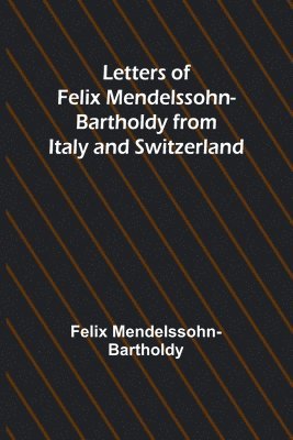 bokomslag Letters of Felix Mendelssohn Bartholdy from Italy and Switzerland