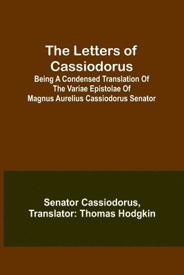 Letters of Cassiodorus; Being A Condensed Translation Of The Variae Epistolae Of Magnus Aurelius Cassiodorus Senator