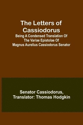 The Letters of Cassiodorus; Being A Condensed Translation Of The Variae Epistolae Of Magnus Aurelius Cassiodorus Senator 1