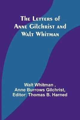 The Letters of Anne Gilchrist and Walt Whitman 1