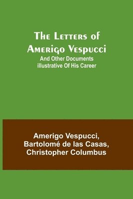 The Letters of Amerigo Vespucci;and other documents illustrative of his career 1