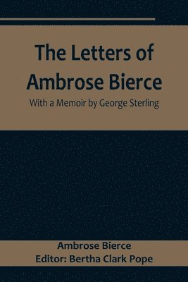 Letters of Ambrose Bierce, With a Memoir by George Sterling