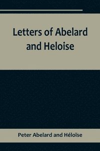 bokomslag Letters of Abelard and Heloise, To which is prefix'd a particular account of their lives, amours, and misfortunes