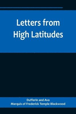 bokomslag Letters from High Latitudes; Being Some Account of a Voyage in 1856 of the Schooner Yacht &quot;Foam&quot; to Iceland, Jan Meyen, and Spitzbergen